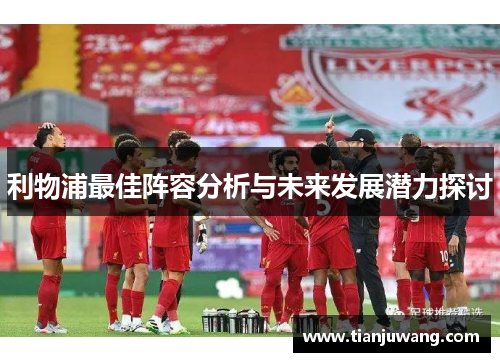 利物浦最佳阵容分析与未来发展潜力探讨