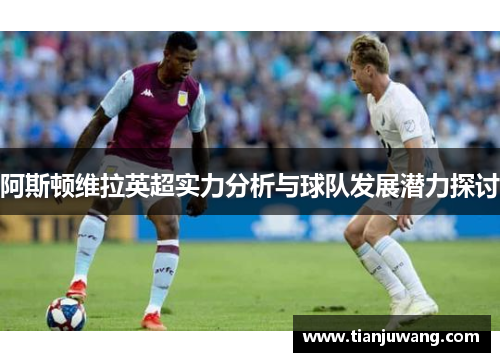 阿斯顿维拉英超实力分析与球队发展潜力探讨